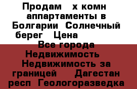 Продам 2-х комн. аппартаменты в Болгарии, Солнечный берег › Цена ­ 30 000 - Все города Недвижимость » Недвижимость за границей   . Дагестан респ.,Геологоразведка п.